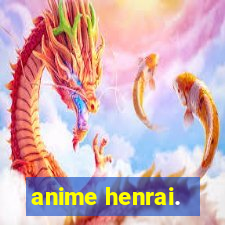 anime henrai.